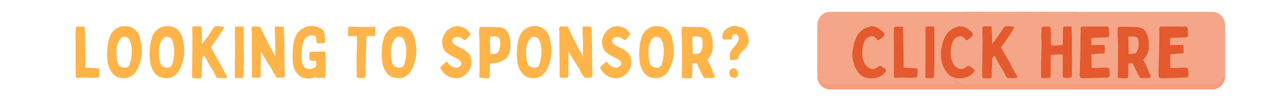 Banner with yellow text LOOKING TO SPONSOR? and an orange button labeled CLICK HERE on a white background.